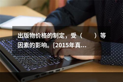 出版物价格的制定，受（　　）等因素的影响。[2015年真题