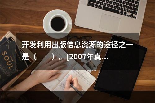 开发利用出版信息资源的途径之一是（　　）。[2007年真题