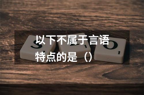 以下不属于言语特点的是（）