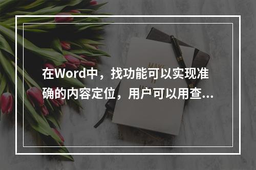 在Word中，找功能可以实现准确的内容定位，用户可以用查找功