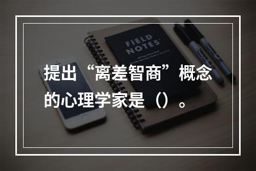 提出“离差智商”概念的心理学家是（）。