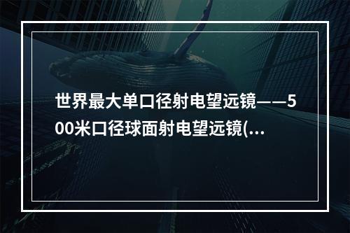 世界最大单口径射电望远镜——500米口径球面射电望远镜(FA