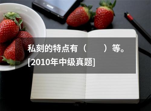 私刻的特点有（　　）等。[2010年中级真题]