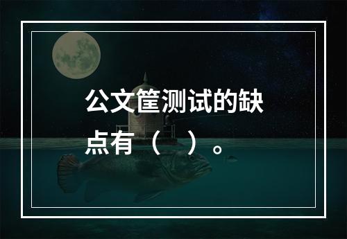 公文筐测试的缺点有（　）。