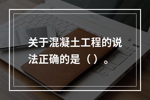 关于混凝土工程的说法正确的是（ ）。