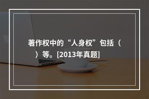 著作权中的“人身权”包括（　　）等。[2013年真题]