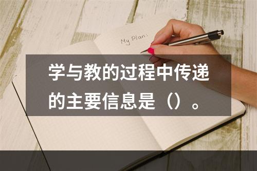 学与教的过程中传递的主要信息是（）。