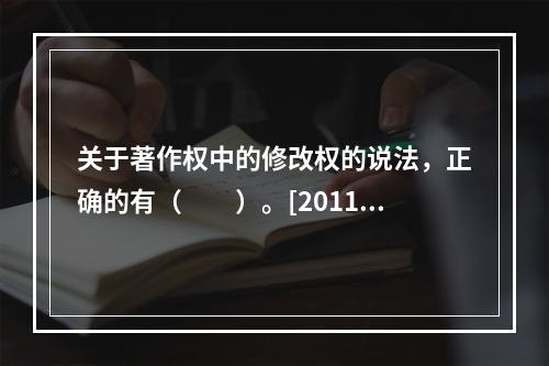 关于著作权中的修改权的说法，正确的有（　　）。[2011年