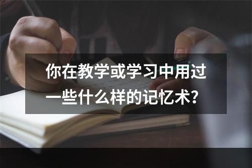 你在教学或学习中用过一些什么样的记忆术？