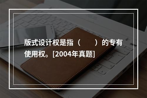 版式设计权是指（　　）的专有使用权。[2004年真题]