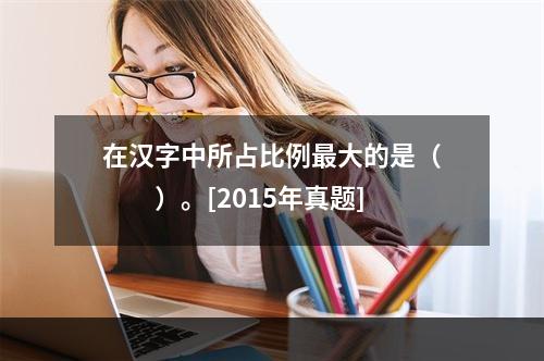 在汉字中所占比例最大的是（　　）。[2015年真题]