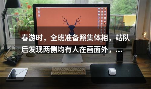 春游时，全班准备照集体相，站队后发现两侧均有人在画面外，为使