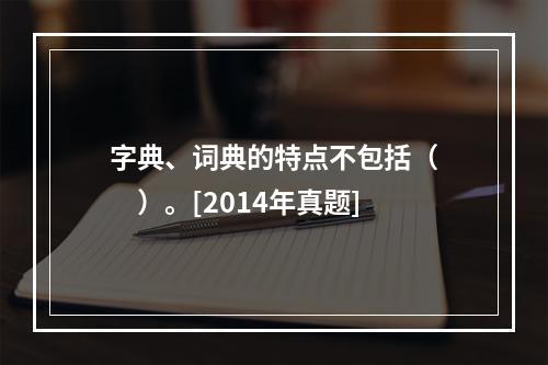 字典、词典的特点不包括（　　）。[2014年真题]