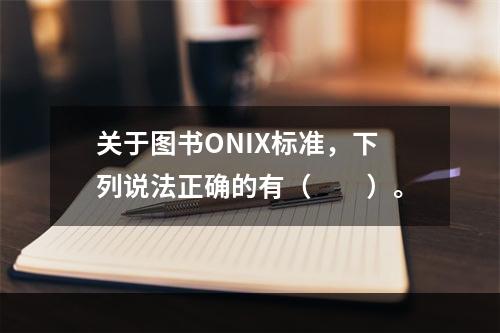 关于图书ONIX标准，下列说法正确的有（　　）。