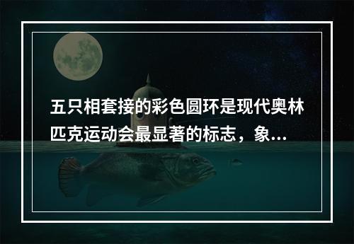 五只相套接的彩色圆环是现代奥林匹克运动会最显著的标志，象征五