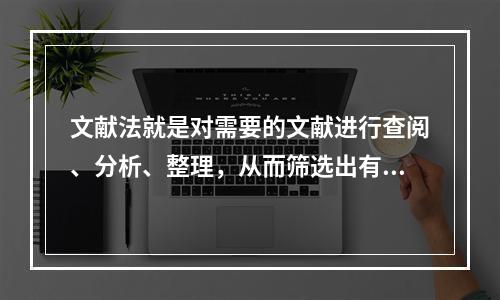 文献法就是对需要的文献进行查阅、分析、整理，从而筛选出有助于