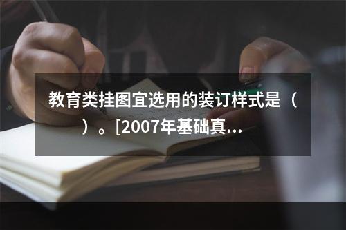 教育类挂图宜选用的装订样式是（　　）。[2007年基础真题