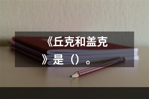 《丘克和盖克》是（）。