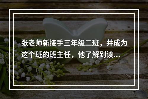 张老师新接手三年级二班，并成为这个班的班主任，他了解到该班是