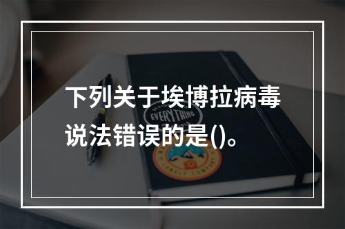 下列关于埃博拉病毒说法错误的是()。