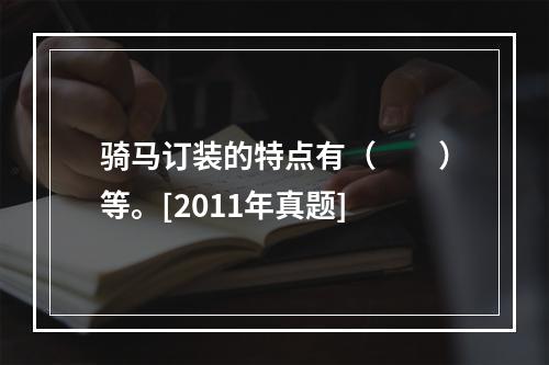 骑马订装的特点有（　　）等。[2011年真题]