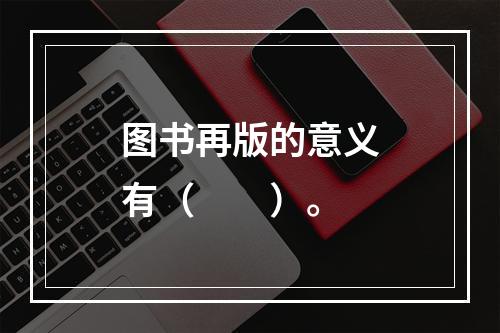 图书再版的意义有（　　）。