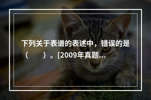 下列关于表谱的表述中，错误的是（　　）。[2009年真题]