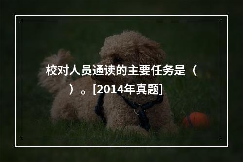 校对人员通读的主要任务是（　　）。[2014年真题]