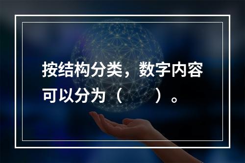 按结构分类，数字内容可以分为（　　）。