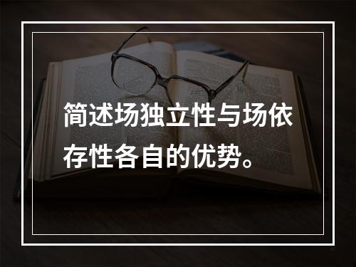 简述场独立性与场依存性各自的优势。