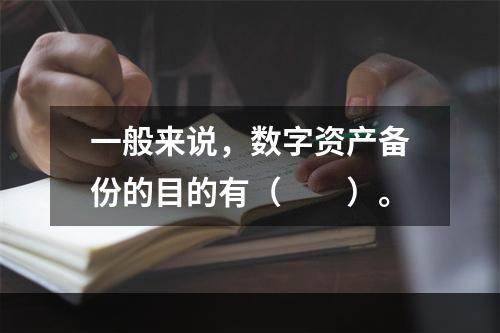 一般来说，数字资产备份的目的有（　　）。