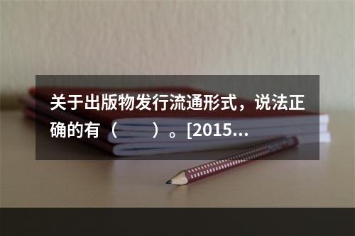 关于出版物发行流通形式，说法正确的有（　　）。[2015年