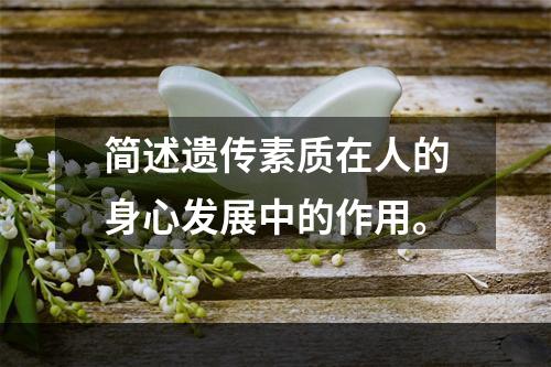 简述遗传素质在人的身心发展中的作用。