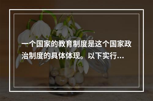 一个国家的教育制度是这个国家政治制度的具体体现。以下实行中央