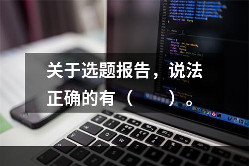 关于选题报告，说法正确的有（　　）。