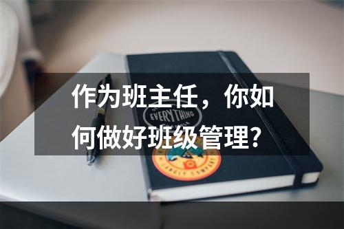 作为班主任，你如何做好班级管理?