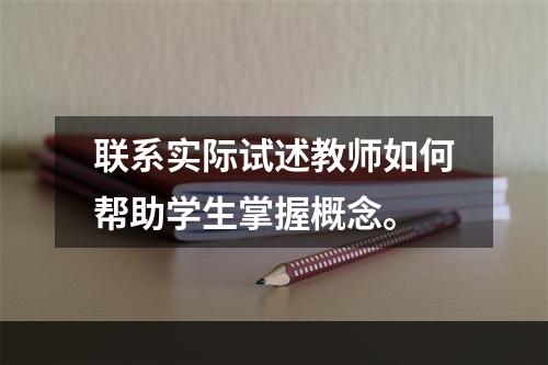 联系实际试述教师如何帮助学生掌握概念。