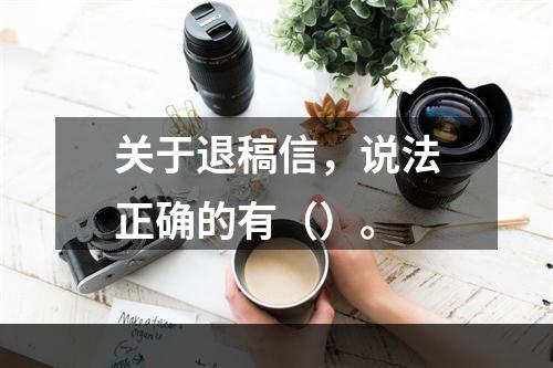 关于退稿信，说法正确的有（）。