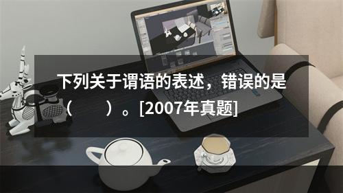 下列关于谓语的表述，错误的是（　　）。[2007年真题]