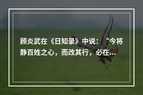 顾炎武在《日知录》中说：“今将静百姓之心，而改其行，必在制民