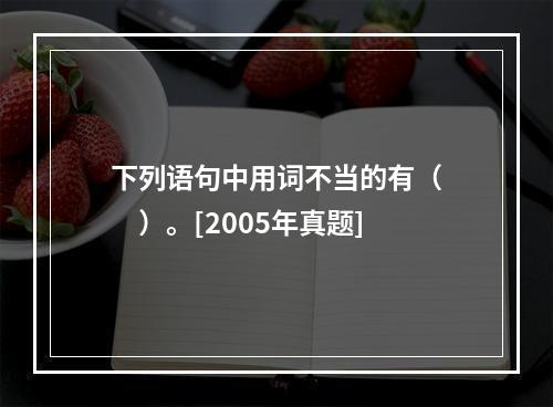 下列语句中用词不当的有（　　）。[2005年真题]