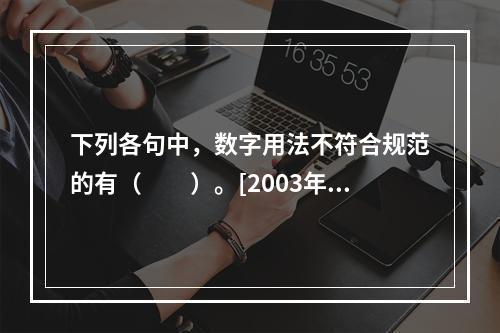 下列各句中，数字用法不符合规范的有（　　）。[2003年真