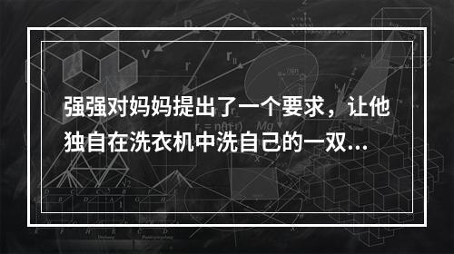 强强对妈妈提出了一个要求，让他独自在洗衣机中洗自己的一双袜子