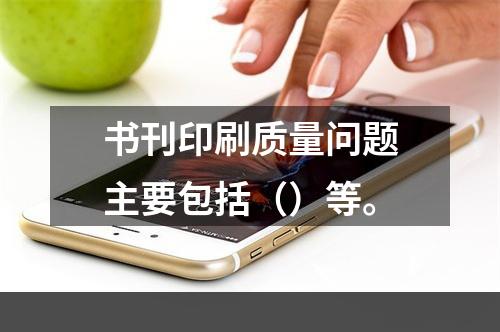 书刊印刷质量问题主要包括（）等。