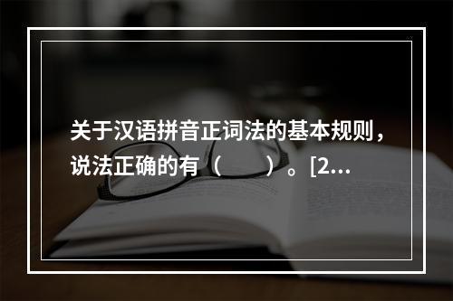 关于汉语拼音正词法的基本规则，说法正确的有（　　）。[20