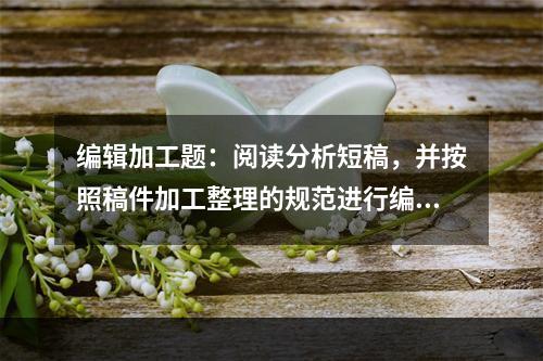 编辑加工题：阅读分析短稿，并按照稿件加工整理的规范进行编辑