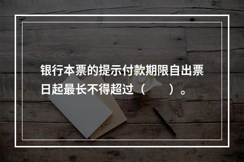 银行本票的提示付款期限自出票日起最长不得超过（　　）。