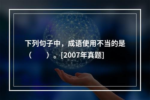 下列句子中，成语使用不当的是（　　）。[2007年真题]