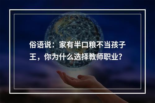 俗语说：家有半口粮不当孩子王，你为什么选择教师职业？