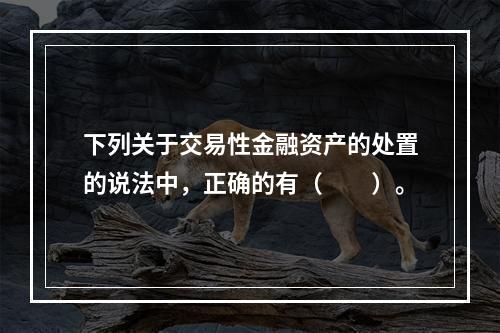 下列关于交易性金融资产的处置的说法中，正确的有（　　）。